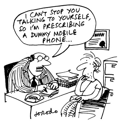 "I can't stop you talking to yourself, so I'm prescribing a dummy mobile phone..."