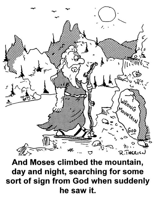 "And Moses climbed the mountain day and night searching for some sort of sign from God when suddenly he saw it"