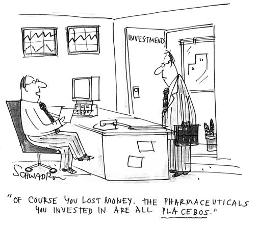 'Of course you lost money. The pharmaceuticals you invested in are all placebos.'