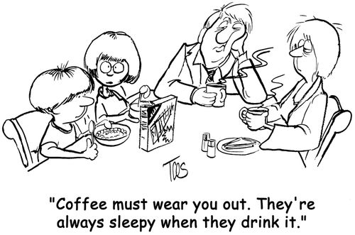 'Coffee must wear you out. They're always sleepy when they drink it.'