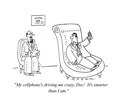 'My cellphone's driving me crazy, Doc!  It's smarter than I am.'