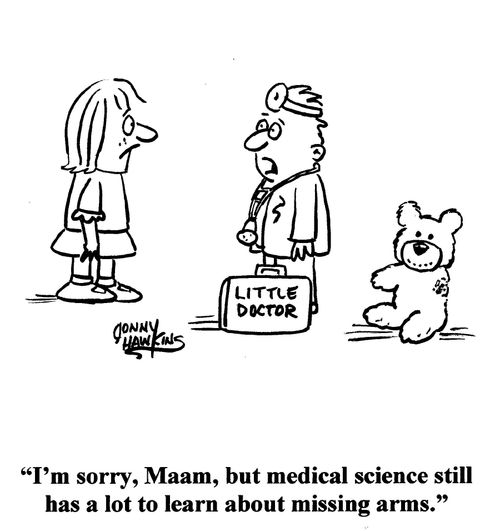 'I'm sorry, Maam, but medical science still has a lot to learn about missing arms.'