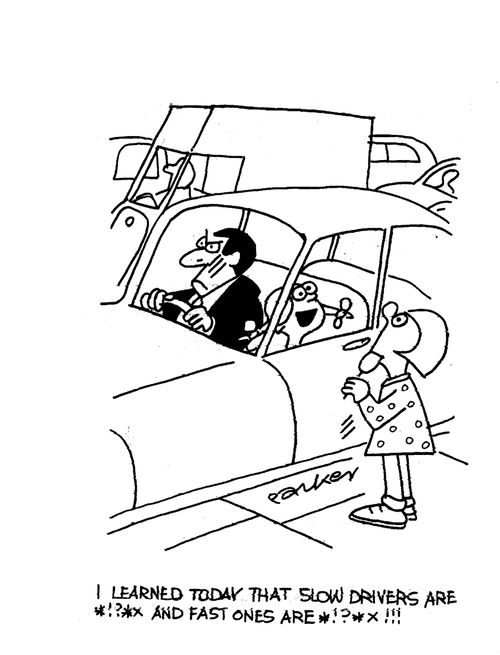 'I learned today that slow drivers are *!?*x and fast ones are *!?*x!!!'