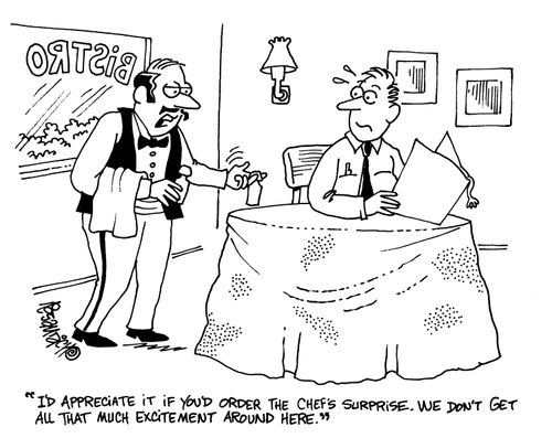 'I'd appreciate it if you'd order the Chef's surprise. We don't get all that much excitement around here.'