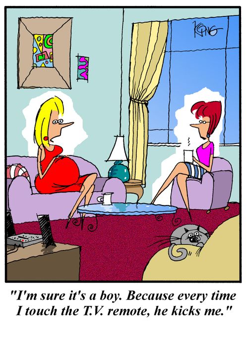 'I'm sure it's a boy.  Because every time I touch the TV remote, he kicks me.'