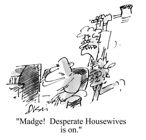 'Madge! Desperate Housewives is on.'