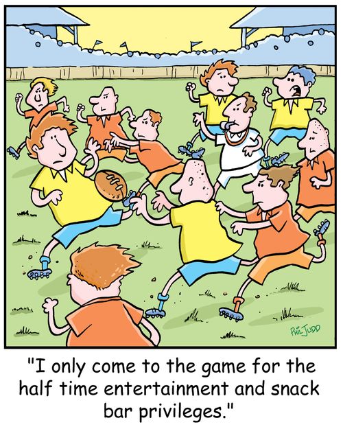 'I only come to the game for the half time entertainment and snack bar privileges.'