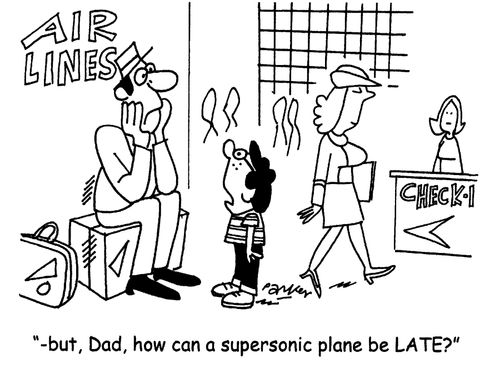 '-but dad, how can a supersonic plane be LATE?'