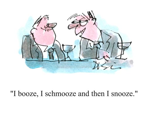 'I booze, I schmooze and then I snooze.'