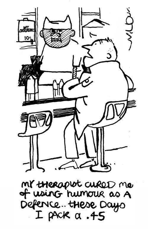 'My therapist cured me of using humour as a defence, these days I pack a .45.'