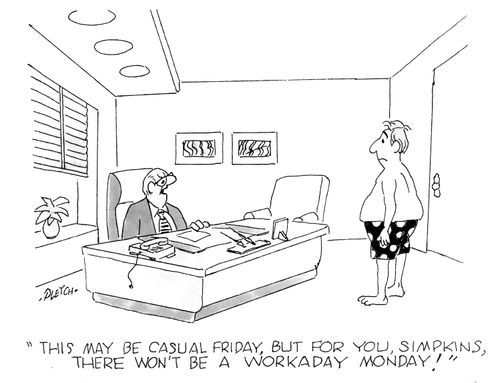 'This may be casual Friday, but for you, Simpkins, there won't be a workday Monday!'