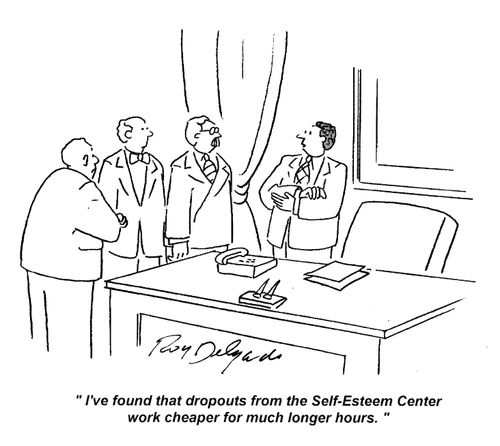 'I've found that dropouts from the Self-Esteem Center work cheaper for much longer hours.'
