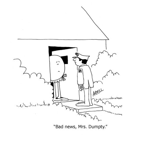 Policeman says, 'Bad news, Mrs. Dumpty.'