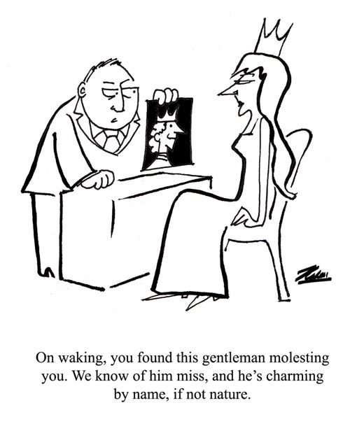 'On waking, you found this gentleman molesting you. We know him miss, and he's charming by name, if not by nature.'