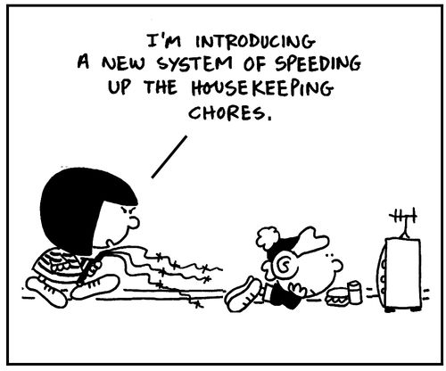 'I'm introducing a new system of speeding up the housekeeping chores.'