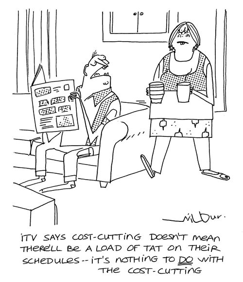 'ITV says cost-cutting doesn't mean there'll be a load of tat on their schedules - it's nothing to DO with the cost-cutting.'