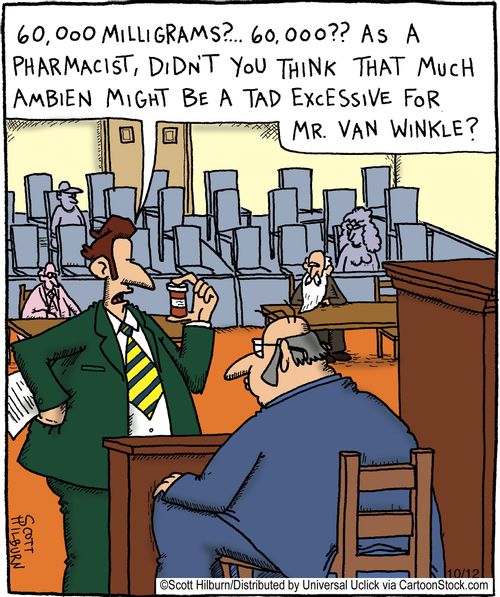 '60,000 milligrams. . . 60,000? As a pharmacist, didn't you think that much Ambien might be a tad excessive for Mr.Van Winkle?'
