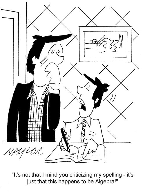 'It's not that I mind you criticizing my spelling - it's just that this happens to be Algebra!'
