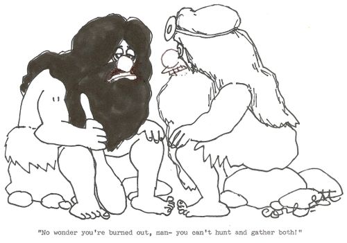 'No wonder you're burned out, man- you can't hunt an gather both!'