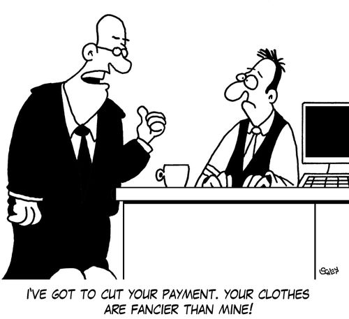 'I've got to cut your payment. Your clothes are fancier than mine!'
