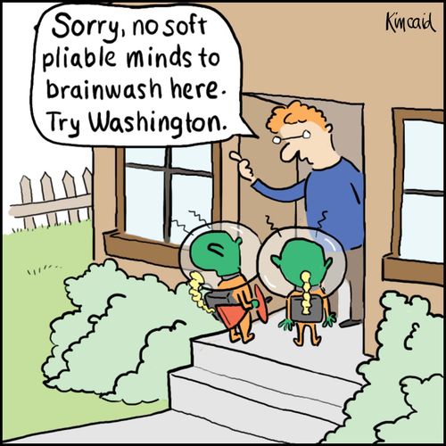 'Sorry, no soft pliable minds to brainwash here. Try Washington.'