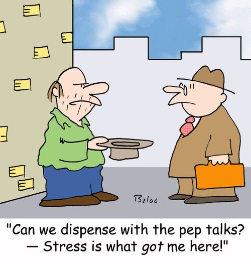 'Can we dispense with the pep talks? - Stress is what GOT me here!'