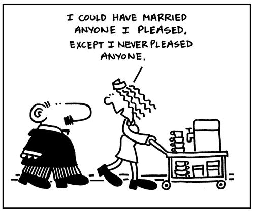 'I could have married anyone I pleased. Except I never pleased anyone.'