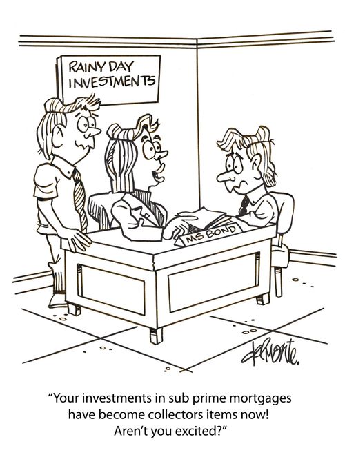 'Your investments in sub prime mortgages have become collectors items now! Aren't you excited?'