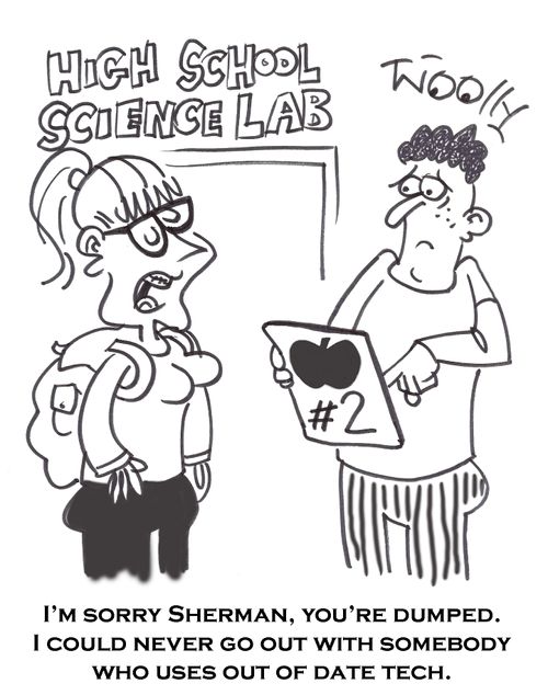 'I'm sorry Sherman, you're dumped. I could never go out with sombody who uses out of date tech.'
