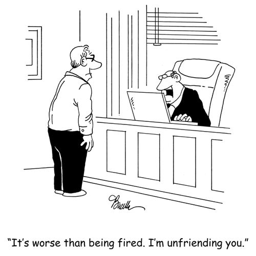 'It's worse than being fired. I'm unfriending you.'