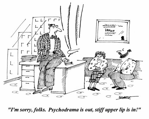 'I'm sorry, folks. Psychodrama is out, stiff upper lip is in!'
