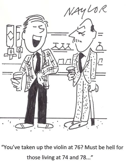 'You've take up the violin at 76? Must be hell for those living at 74 and 78...'