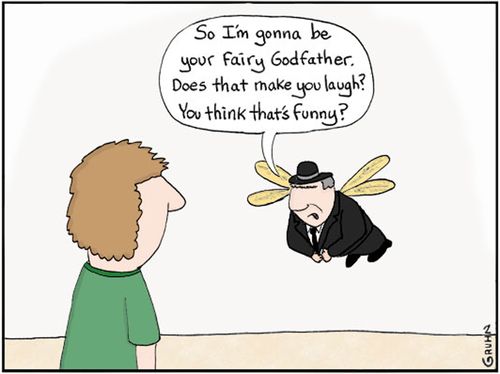 'So I'm gonna be your fairy godfather. Does that make you laugh? You think that's funny?