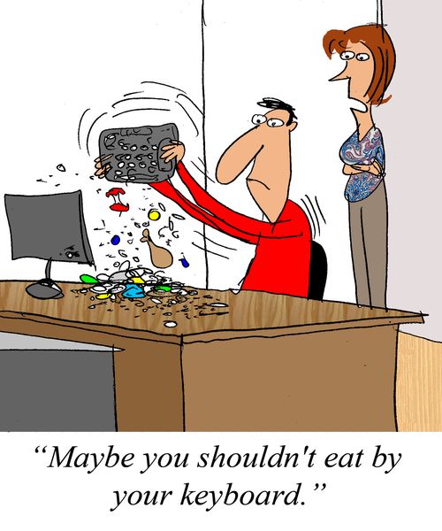 'Maybe you shouldn't eat by your keyboard.'