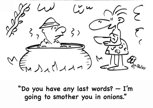 'Do you have any last words? -- I'm going to smother you in onions.'