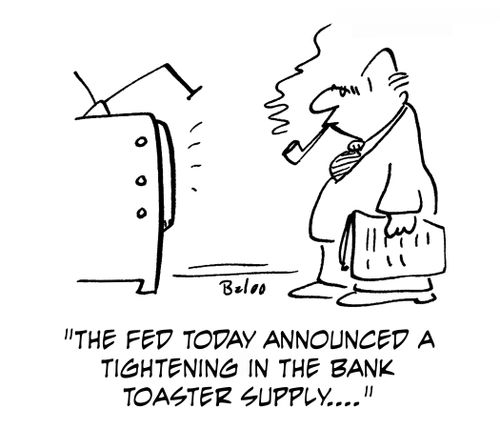 'The Fed today announced a tightening in the bank toaster supply....'