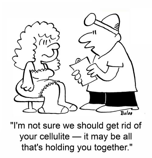 'I'm not sure we should get rid of your cellulite -- it may be all that's holding you together.'