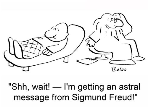 'Shh, wait! -- I'm getting an astral message from Sigmund Freud!'