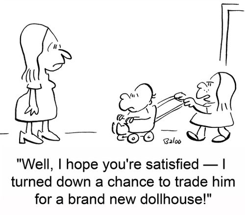 'Well, I hope you're satisfied -- I turned down a chance to trade him for a brand new dollhouse!'