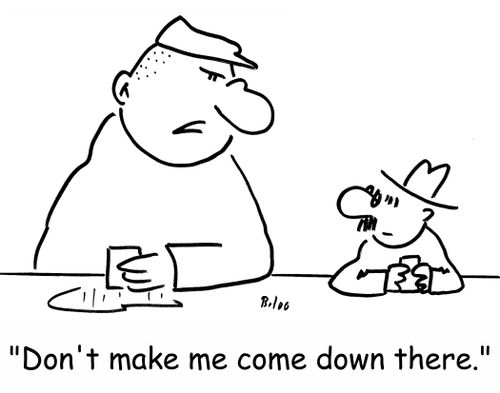 'Don't make me come down there.'