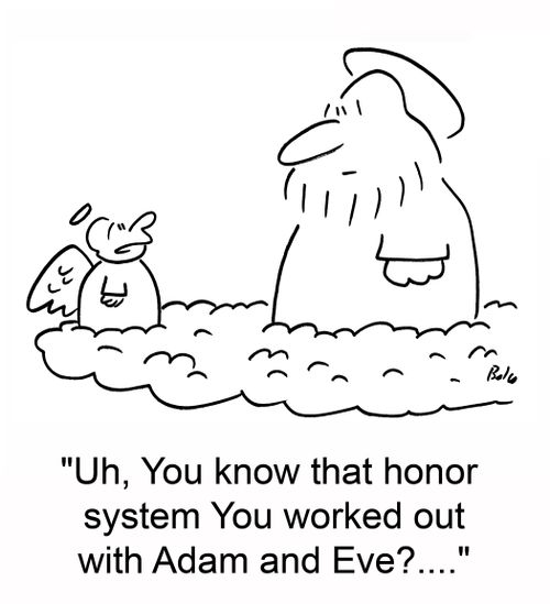 'Uh, You know that honor system you worked out with Adam and Eve?...'