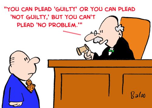 'You can plead 'guilty' or you can plead 'not guilty,' but you can't plead 'no problem.''