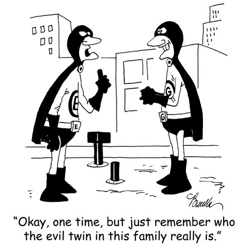 'Okay, one time, but just remember who the evil twin in this family really is.'
