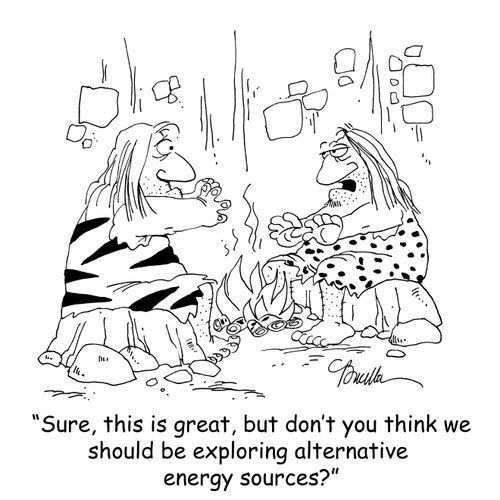 'Sure, this is great, but don't you think we should be exploring alternative energy sources?'
