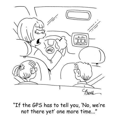 'If the GPS has to tell you, 'No, we're not there yet' one more time...'