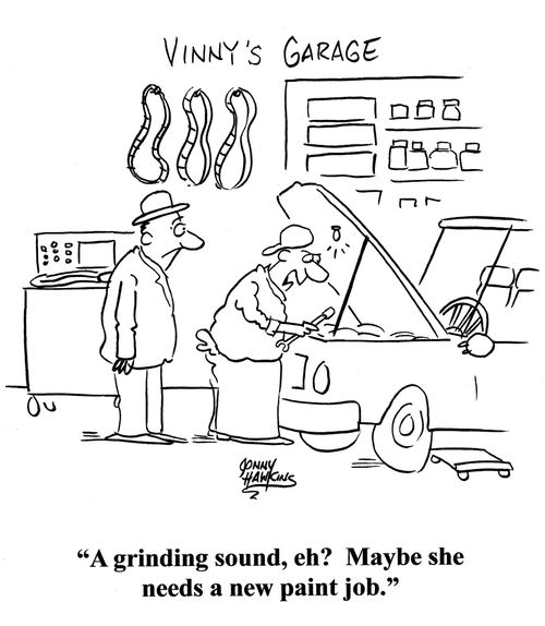 Mechanic: 'A grinding sound, eh? Maybe she needs a new paint job.'