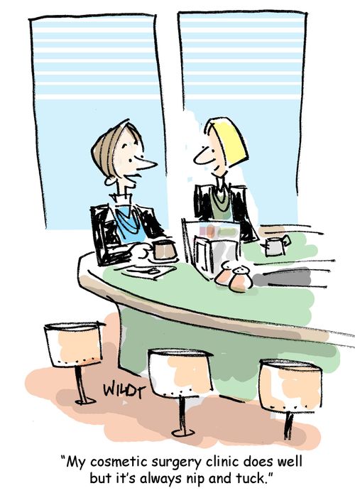 'My cosmetic surgery clinic does well but it's always nip and tuck.'
