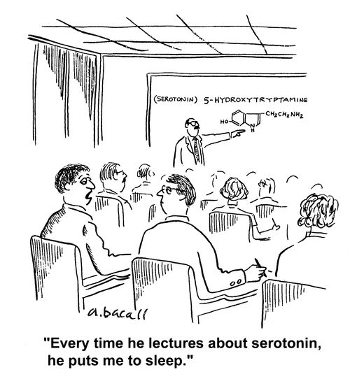 'Every time he lectures about serotonin, he puts me to sleep.'