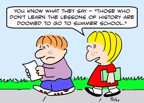 'You know what they say - 'Those who don't learn the lessons of history are doomed to go to summer school.''