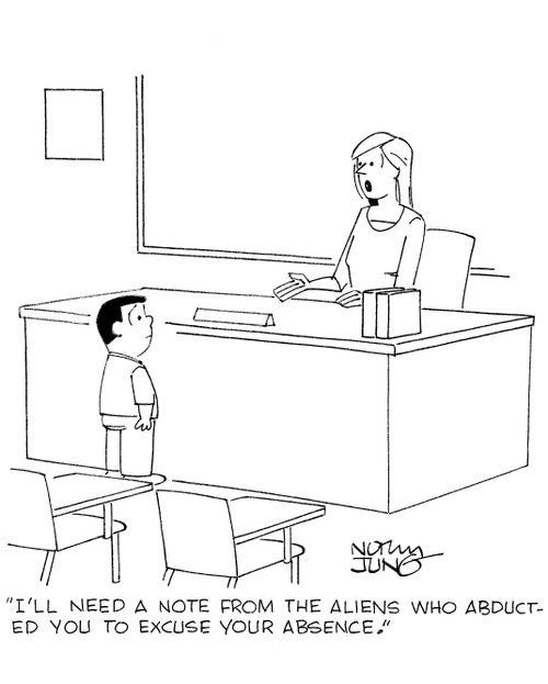 'I'll need a note from the aliens who abducted you to excuse your absence.'